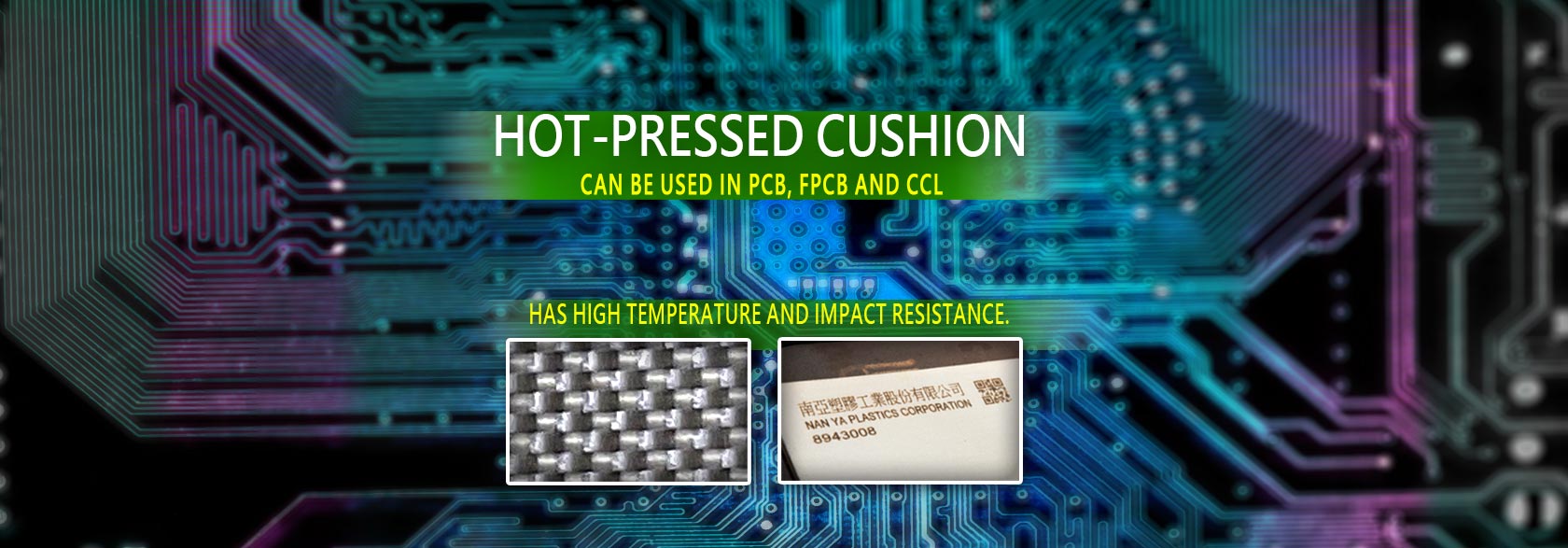 Hot-pressed cushion is a glass fabric composite.
NAN YA Glass fabric cushion